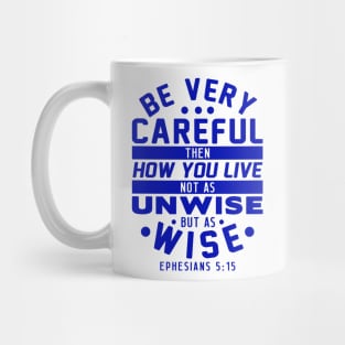 Ephesians 5:15 Be Very Careful How You Live Mug